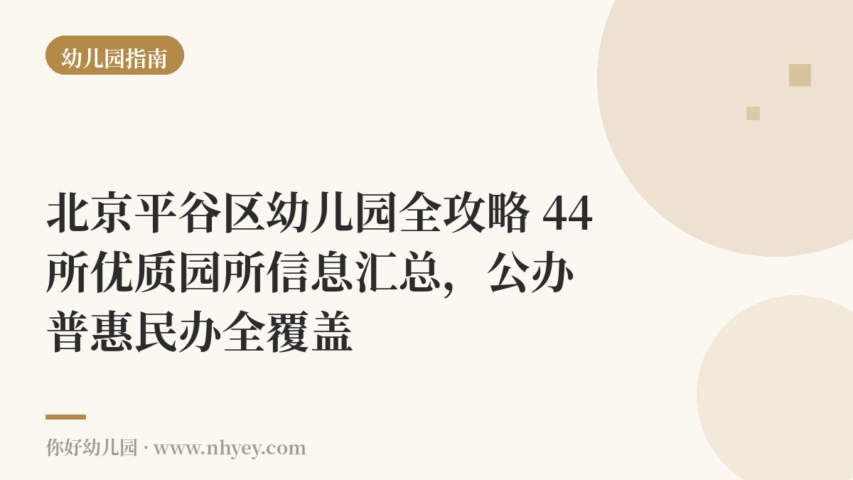 北京平谷区幼儿园全攻略：44所优质园所信息汇总，公办普惠民办全覆盖