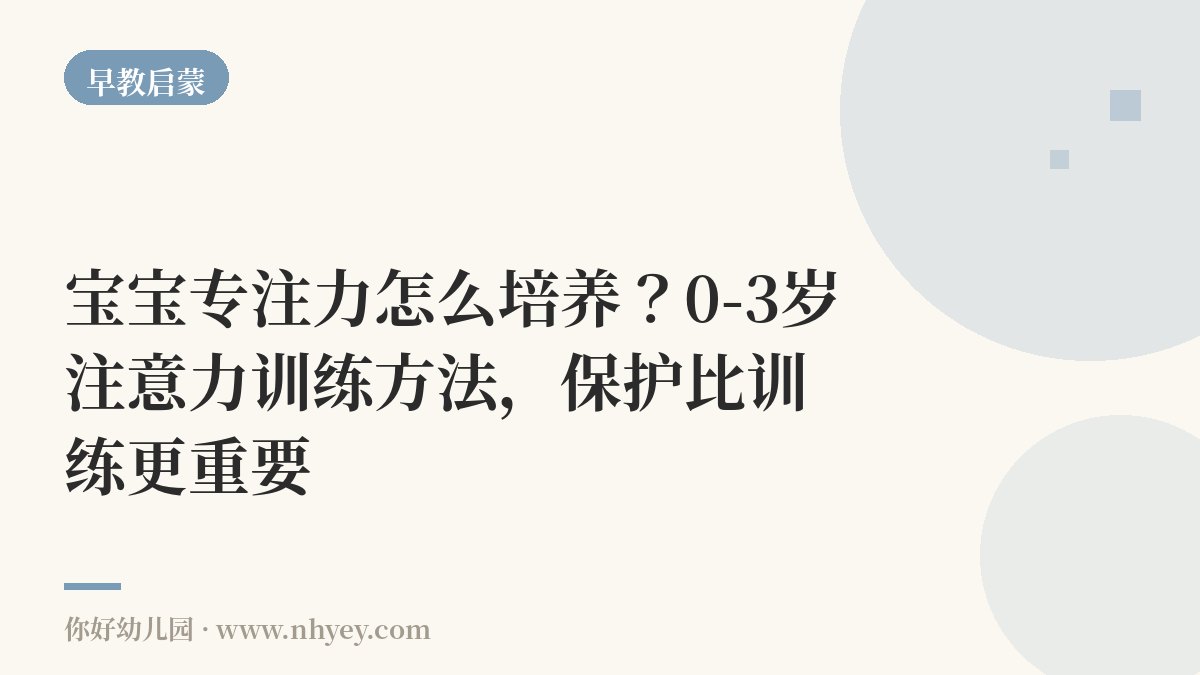 宝宝专注力怎么培养？0-3岁注意力训练方法，保护比训练更重要
