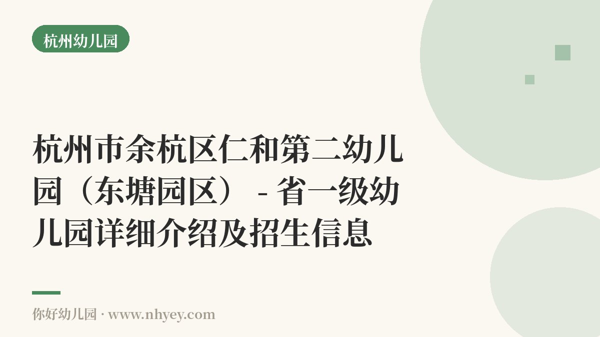 杭州市余杭区仁和第二幼儿园（东塘园区） - 省一级幼儿园详细介绍及招生信息