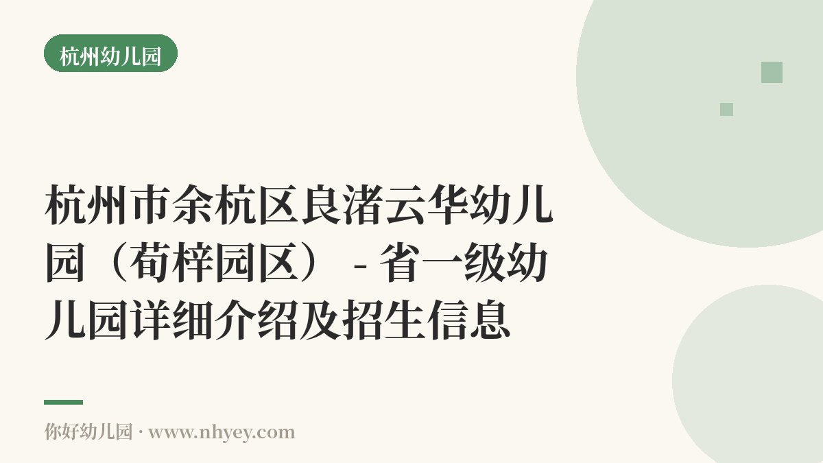 杭州市余杭区良渚云华幼儿园（荀梓园区） - 省一级幼儿园详细介绍及招生信息