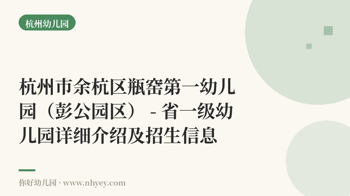 杭州市余杭区瓶窑第一幼儿园（彭公园区） - 省一级幼儿园详细介绍及招生信息