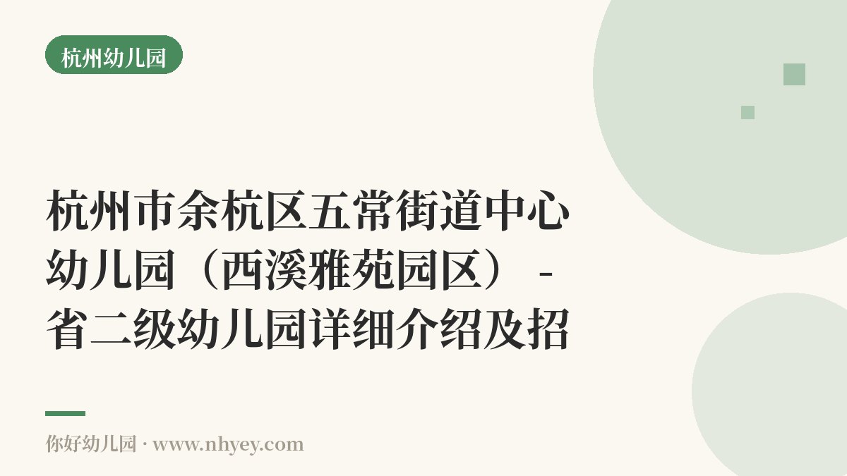 杭州市余杭区五常街道中心幼儿园（西溪雅苑园区） - 省二级幼儿园详细介绍及招生信息