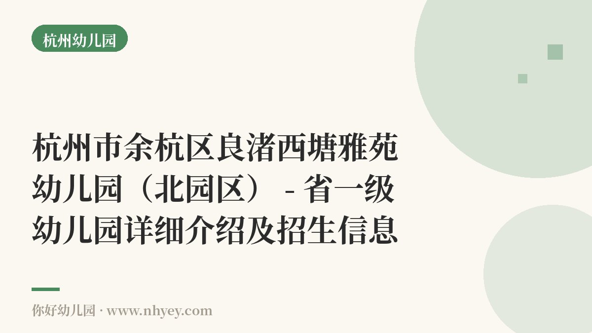 杭州市余杭区良渚西塘雅苑幼儿园（北园区） - 省一级幼儿园详细介绍及招生信息