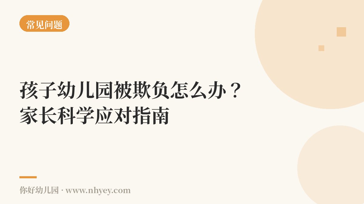 孩子幼儿园被欺负怎么办？家长科学应对指南