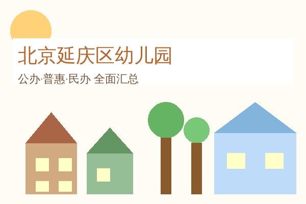 北京延庆区幼儿园全攻略：30所优质园所信息汇总，公办普惠民办全覆盖